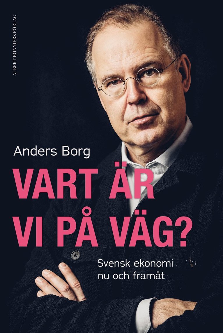 Anders Borg - Vart är vi på väg? : svensk ekonomi nu och framåt, E-bok