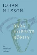 B�ra hoppets b�rda : om att f�rlora ett barn