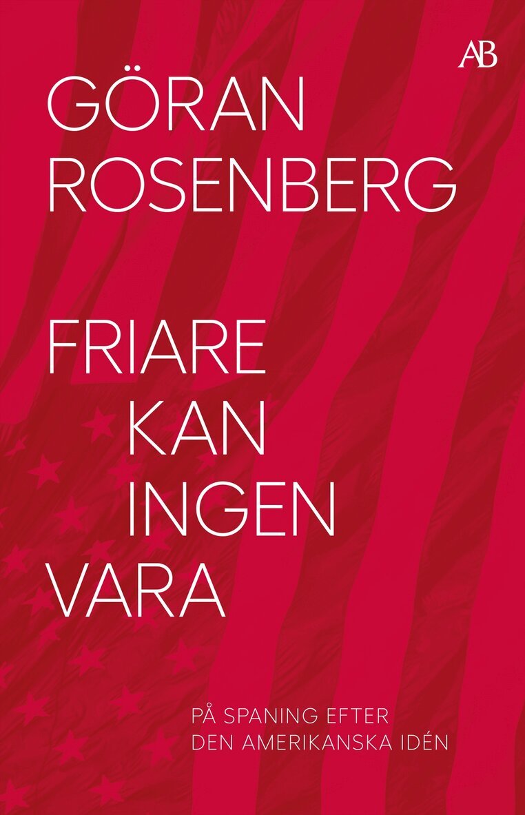 Göran Rosenberg - Friare kan ingen vara : på spaning efter den amerikanska idén, E-bok