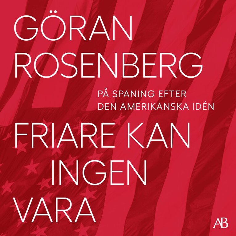 Göran Rosenberg - Friare kan ingen vara : på spaning efter den amerikanska idén, Ljudbok