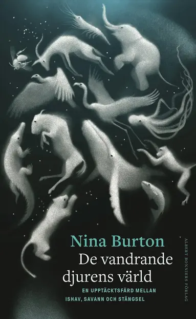 Nina Burton - De vandrande djurens värld : en upptäcktsfärd mellan ishav, savann och stängsel, Inbunden