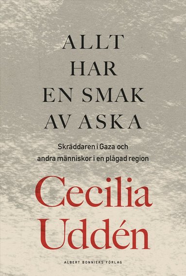 Cecilia Uddén - Allt har en smak av aska : skräddaren i Gaza och andra människor i en plågad region, E-bok