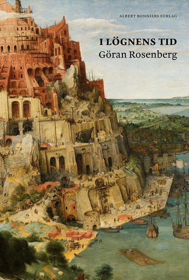 Göran Rosenberg - I lögnens tid : essäer och kommentarer medan tornet rasade, Inbunden