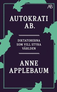 Autokrati AB : diktatorerna som vill styra v�rlden