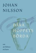B�ra hoppets b�rda : om att f�rlora ett barn