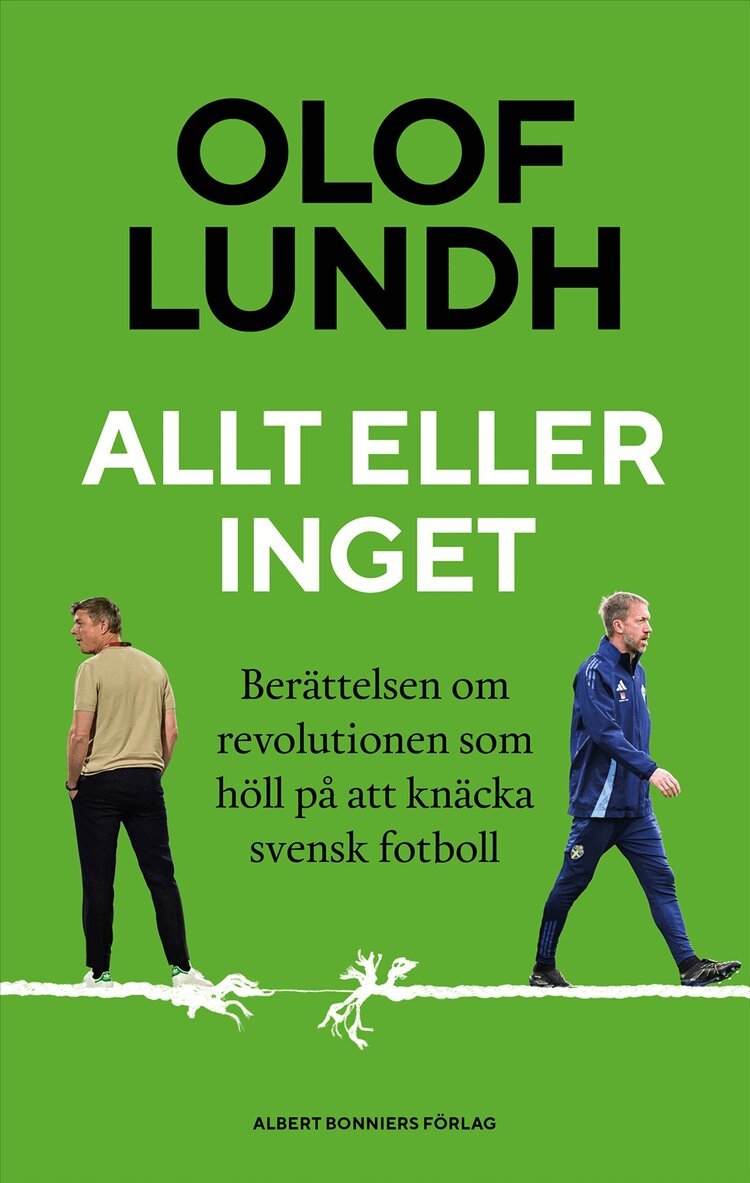 Olof Lundh - Allt eller inget : berättelsen om revolutionen som höll på att knäcka svensk fotboll, E-bok