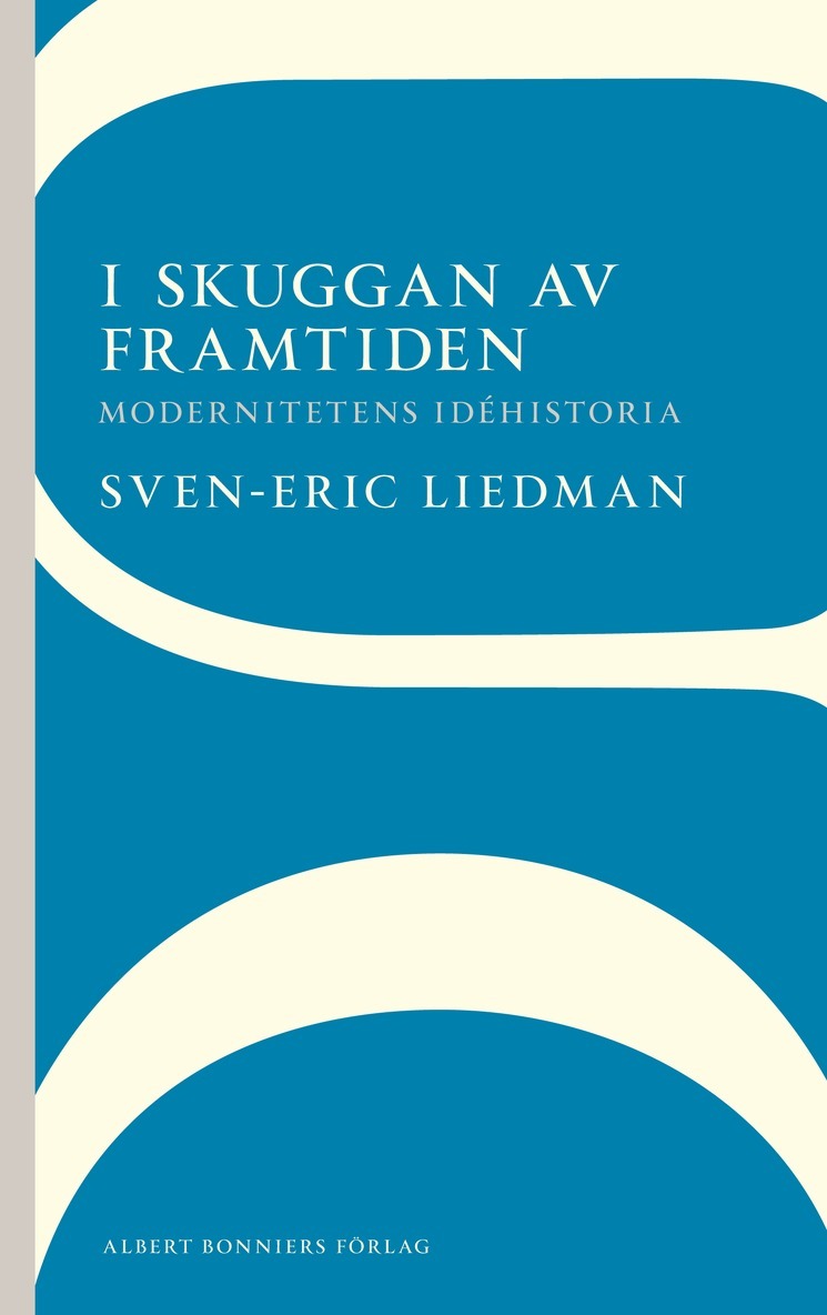 Sven-Eric Liedman - I skuggan av framtiden : modernitetens idéhistoria, Häftad