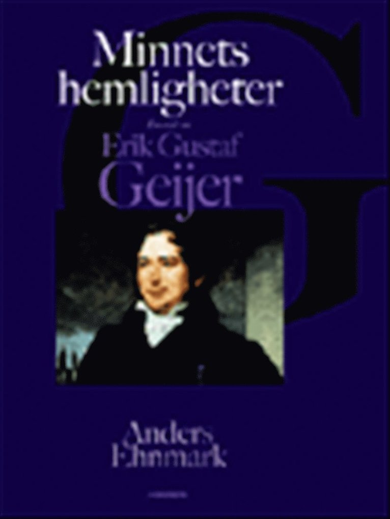 Anders Ehnmark - Minnets hemlighet : en bok om Erik Gustaf Geijer, Inbunden