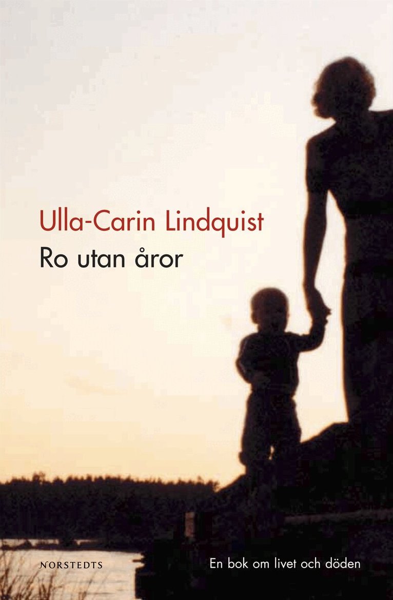 Ulla-Carin Lindquist - Ro utan åror : En bok om livet och döden, Inbunden