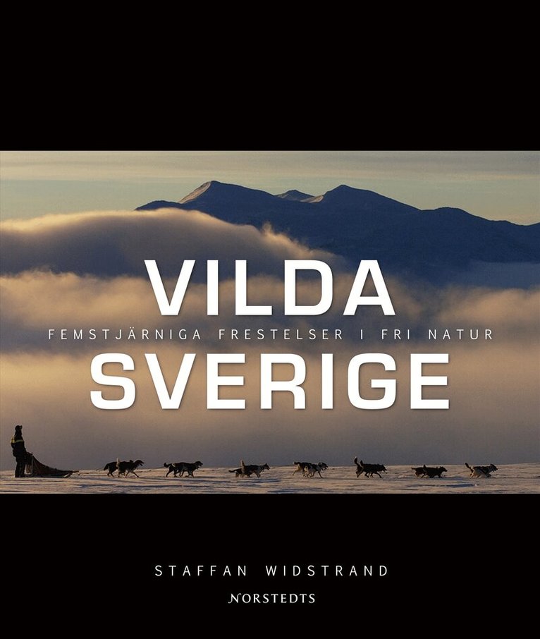 Staffan Widstrand - Vilda Sverige : femstjärniga frestelser i fri natur, Inbunden
