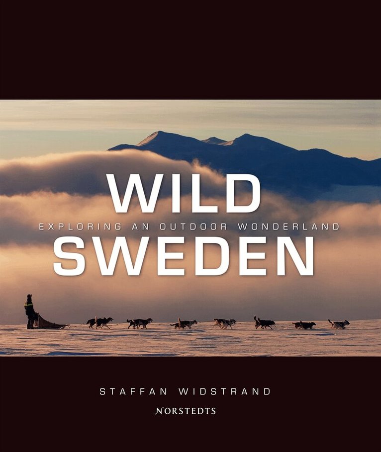 Staffan Widstrand - Wild Sweden : exploring an outdoor wonderland, Inbunden