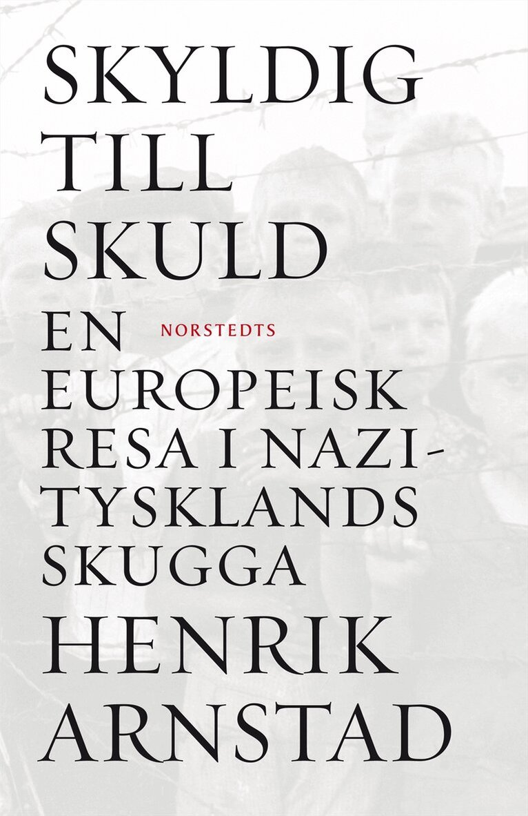 Henrik Arnstad - Skyldig till skuld : en europeisk resa i Nazitysklands skugga, Inbunden