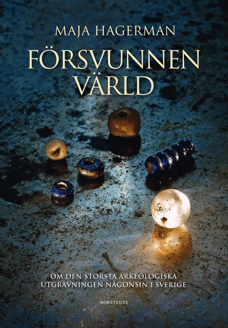 Maja Hagerman - Försvunnen värld  : om den största arkeologiska utgrävningen någonsin i Sverige, Inbunden