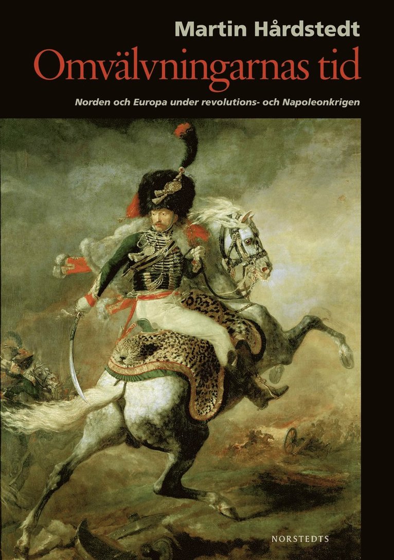 Martin Hårdstedt - Omvälvningarnas tid : Norden och Europa under revolutions- och Napoleonkrigen, Inbunden