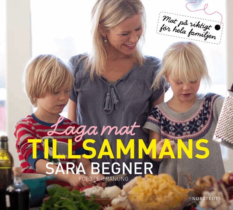 Sara Begner - Laga mat tillsammans : riktig mat för hela familjen, Inbunden