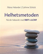 Cathrine Schück, Maria Helander - Helhetsmetoden : nå din hälsovikt med KBT & LCHF, Inbunden