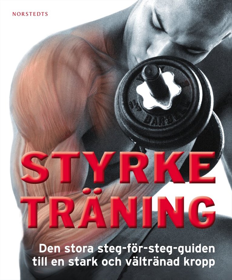 Styrketräning : den stora steg-för-steg-guiden till en stark och vältränad kropp, Häftad