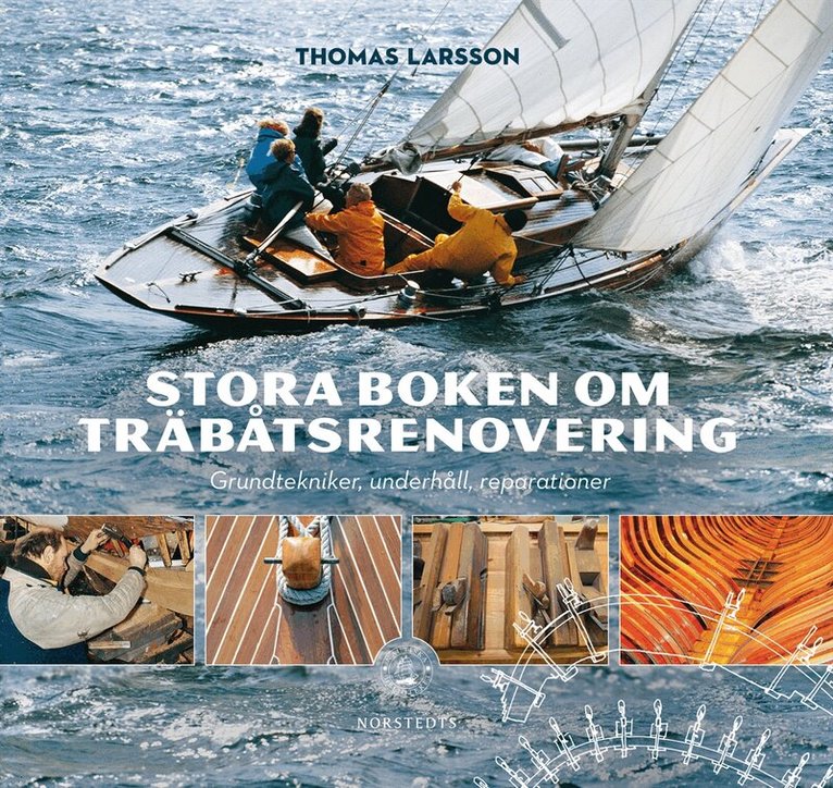 Thomas Larsson - Stora boken om träbåtsrenovering : grundtekniker, underhåll, reparationer, Inbunden