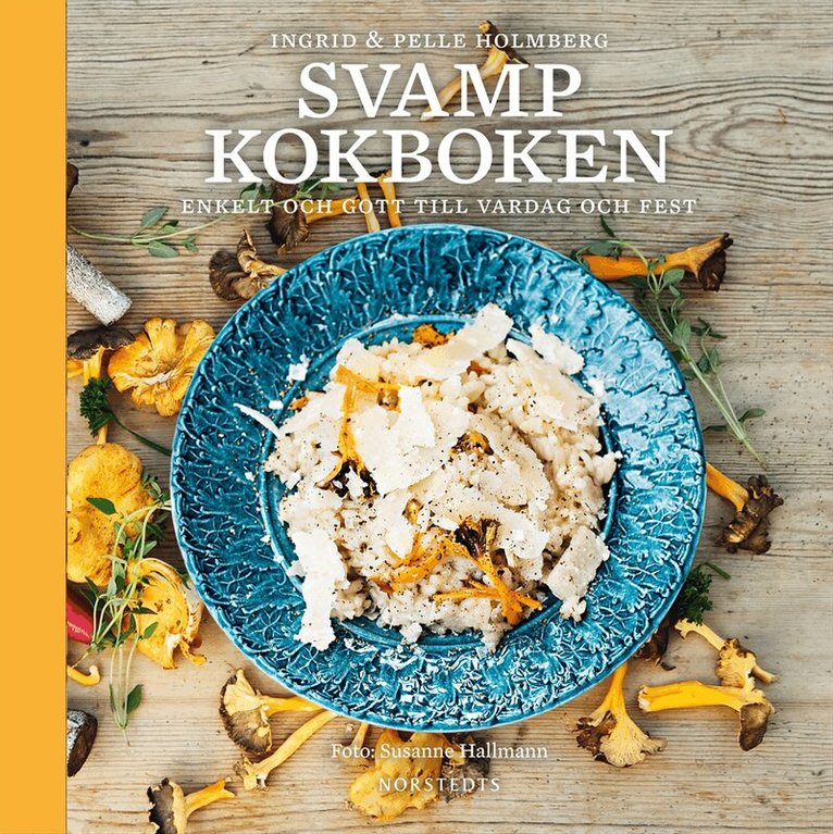 Ingrid Holmberg, Pelle Holmberg - Svampkokboken : enkelt och gott till vardag och fest, Inbunden