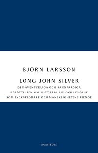 Long John Silver : den ventyrliga och sannfrdiga berttelsen om mitt fria liv och leverne som lyckoriddare och mnsklighetens fiende