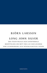 Long John Silver : den ventyrliga och sannfrdiga berttelsen om mitt fria liv och leverne som lyckoriddare och mnsklighetens fiende