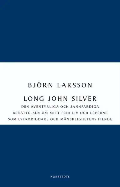 Björn Larsson - Long John Silver : den äventyrliga och sannfärdiga berättelsen om mitt fria liv och leverne som lyckoriddare och mänsklighetens fiende, Häftad