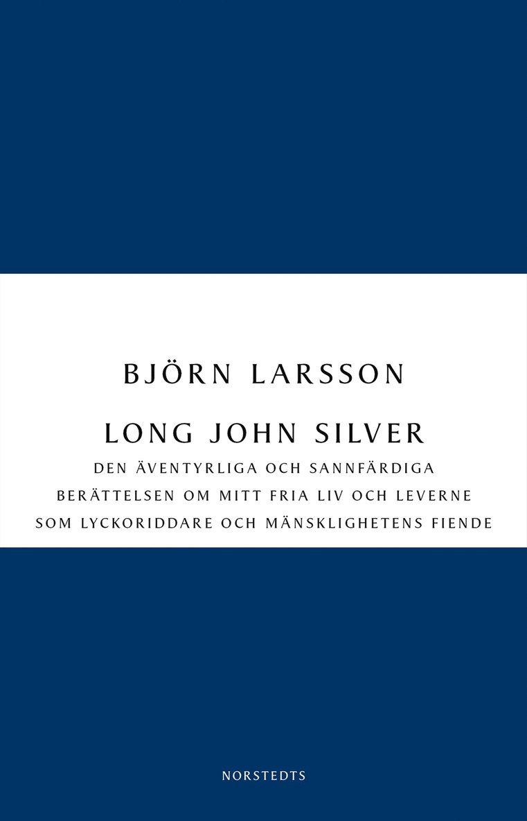 Björn Larsson - Long John Silver : den äventyrliga och sannfärdiga berättelsen om mitt fria liv och leverne som ..., E-bok