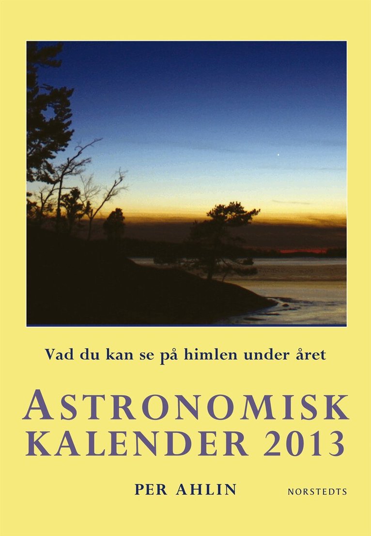 Per Ahlin - Astronomisk kalender 2013 : Vad du kan se på himlen under året, Inbunden