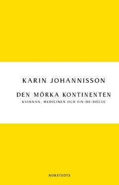 Karin Johannisson - Den mörka kontinenten : kvinnan, medicinen och fin-de-siècle, Häftad