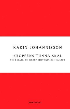 Karin Johannisson - Kroppens tunna skal : sex essäer om kropp, historia och kultur, Häftad