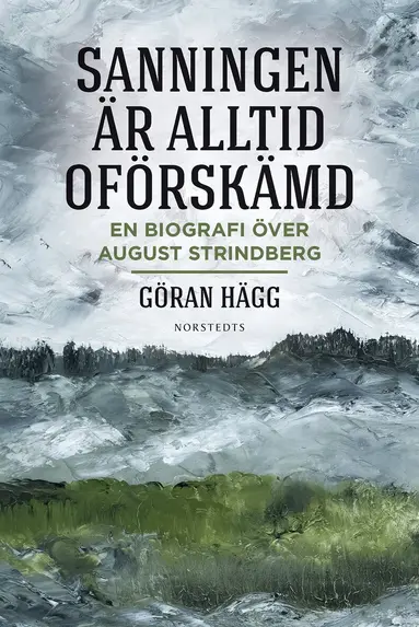 Göran Hägg - "Sanningen är alltid oförskämd" : en biografi över August Strindberg, E-bok