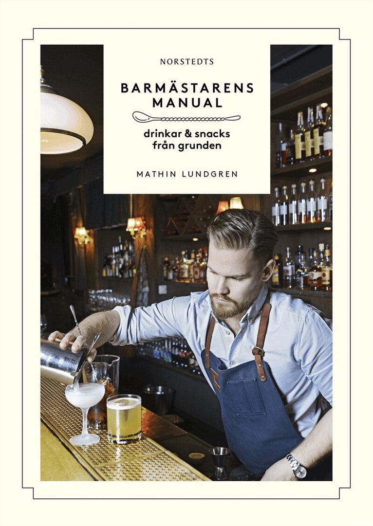 Mathin Lundgren - Barmästarens manual : drinkar & snacks från grunden, Inbunden
