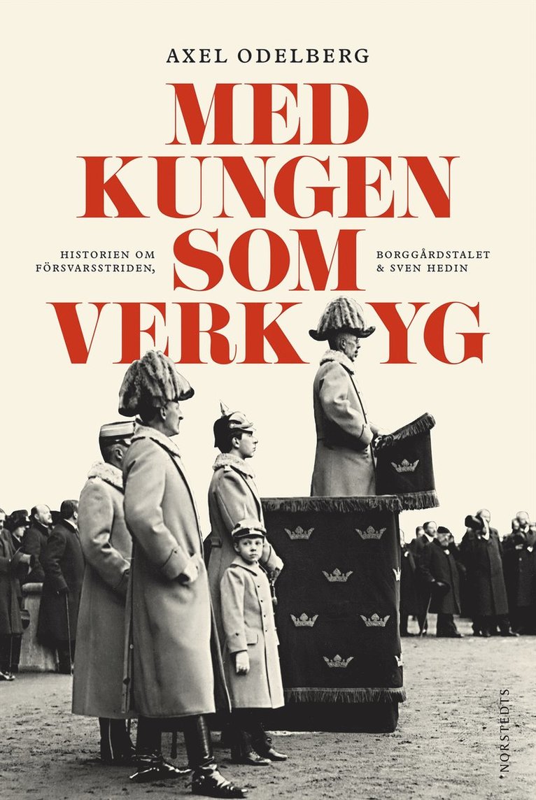 Axel Odelberg - Med kungen som verktyg : historien om försvarsstriden, borggårdskrisen & Sven Hedin, E-bok