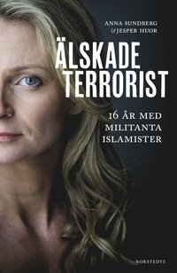 Älskade terrorist : 16 år med militanta islamister
