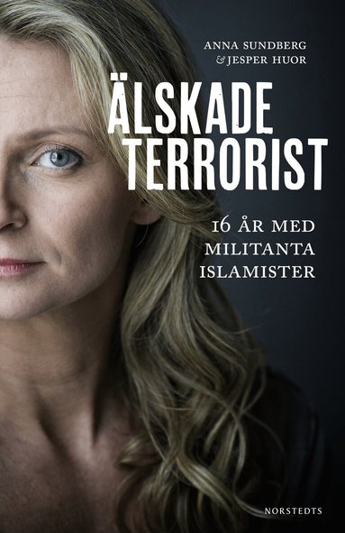Jesper Huor, Anna Sundberg - Älskade terrorist : 16 år med militanta islamister, E-bok