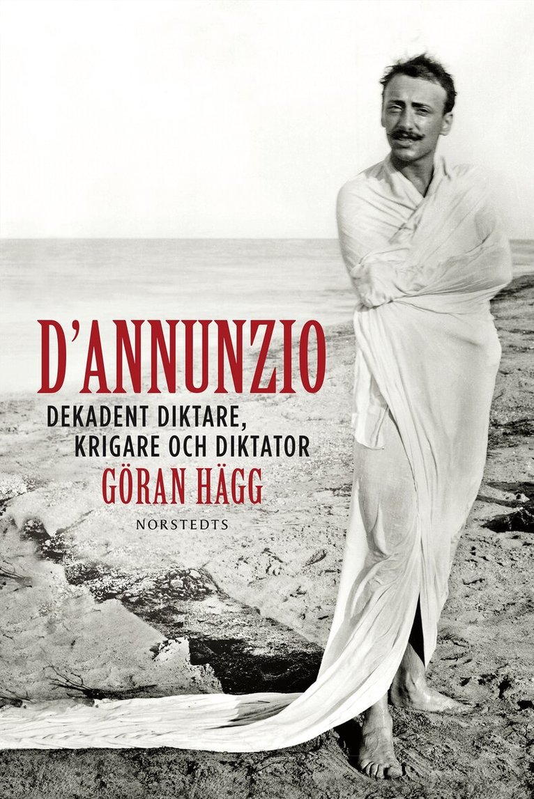 Göran Hägg - D'Annunzio : dekadent diktare, krigare och diktator, Inbunden