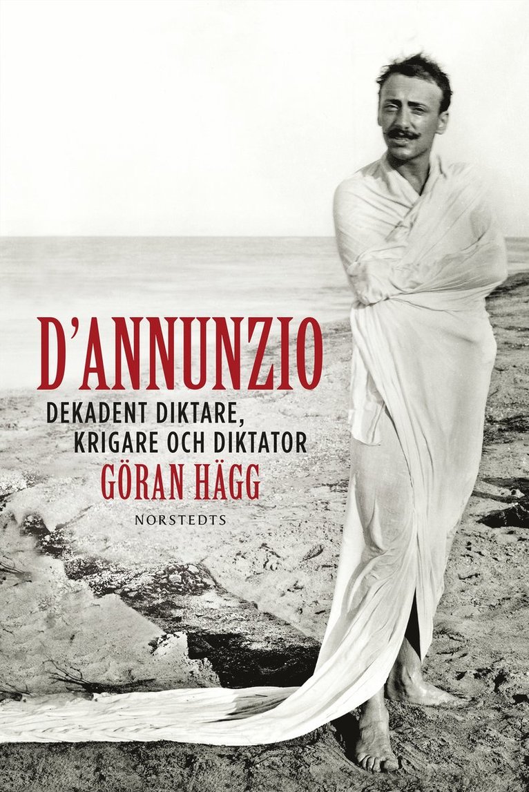 Göran Hägg - D'Annunzio : dekadent diktare, krigare och diktator, E-bok