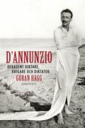 D'Annunzio : dekadent diktare, krigare och diktator