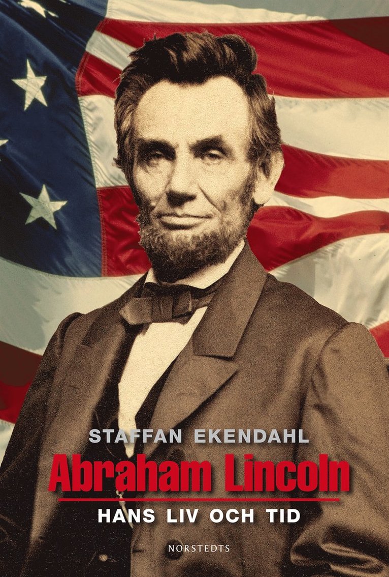 Staffan Ekendahl - Abraham Lincoln : hans liv och tid, E-bok