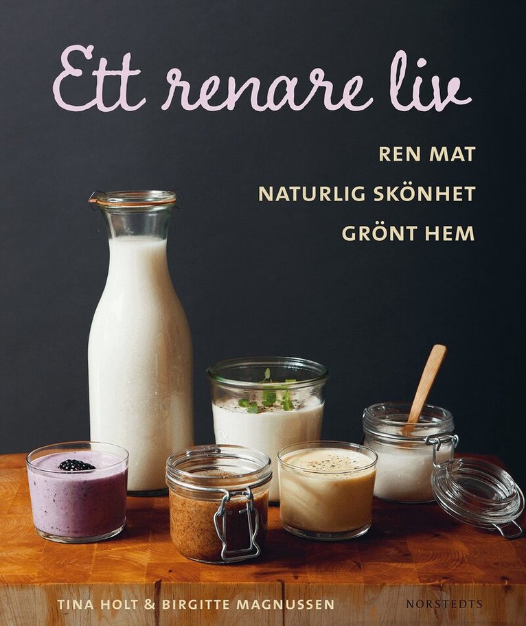Tina Holt, Birgitte Magnussen - Ett renare liv : ren mat, naturlig skönhet, grönt hem, Inbunden