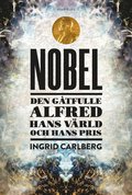 Nobel : den gåtfulle Alfred, hans värld och hans pris