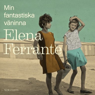 Elena Ferrante - Min fantastiska väninna. Bok 1, Barndom och tonår, Ljudbok