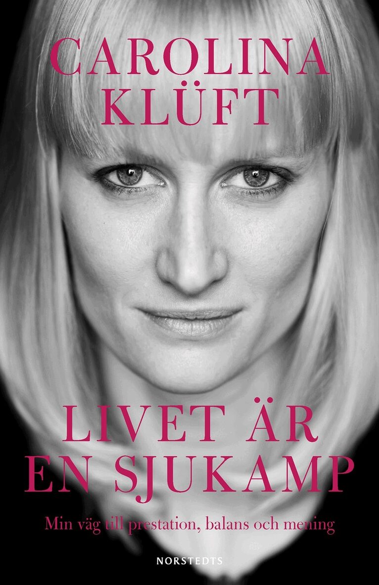 Carolina Klüft - Livet är en sjukamp : min väg till prestation, balans och mening, Inbunden