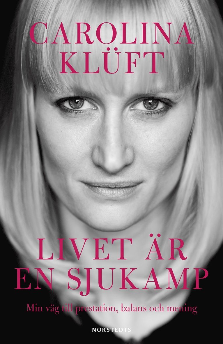 Carolina Klüft - Livet är en sjukamp : min väg till prestation, balans och mening, E-bok