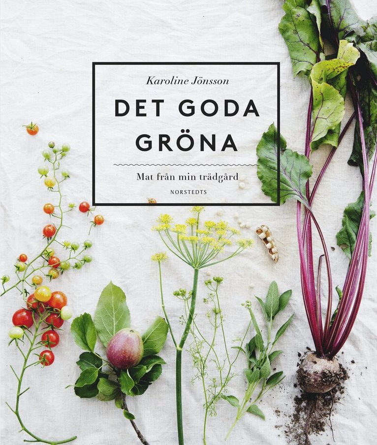 Karoline Jönsson - Det goda gröna : mat från min trädgård, Inbunden