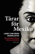 Tårar för Mexiko : landet som dödar journalister - med introduktion av Erik de la Reguera