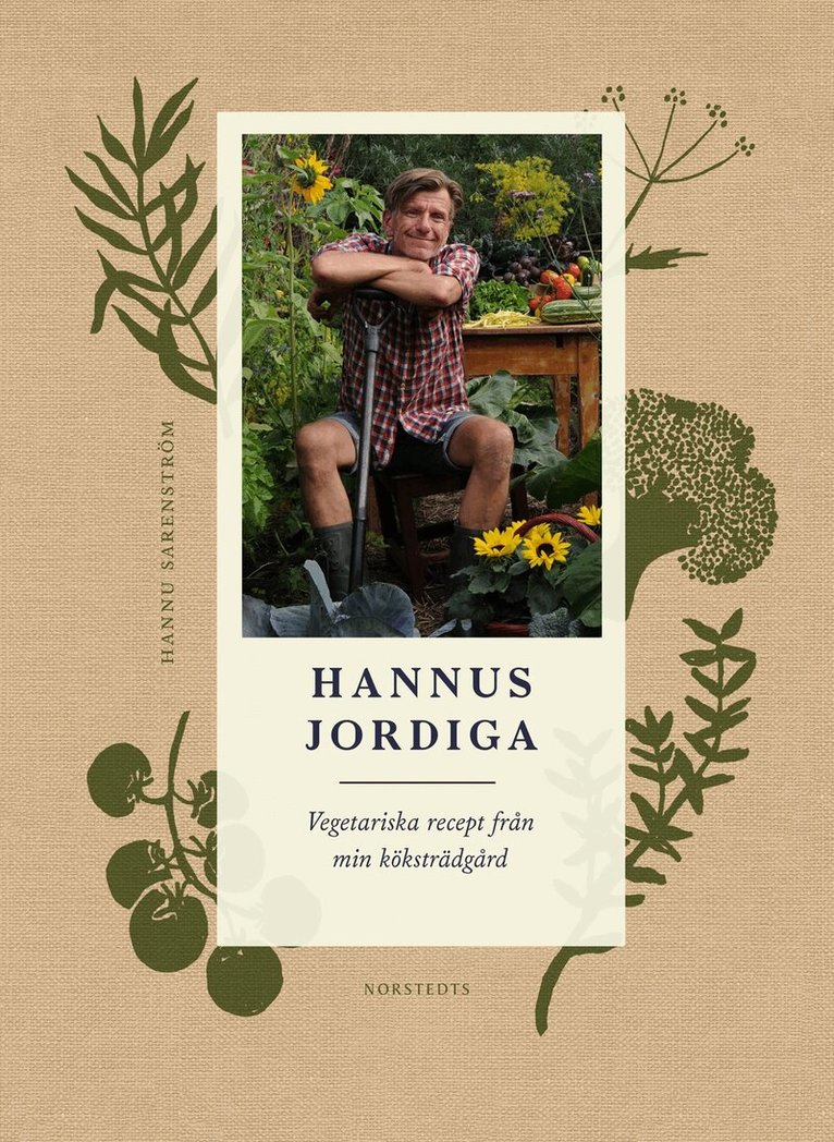 Hannu Sarenström - Hannus jordiga : vegetariska recept från min köksträdgård, Inbunden
