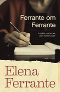 Ferrante om Ferrante : esser, artiklar och intervjuer