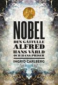 Nobel : den gåtfulle Alfred, hans värld och hans pris