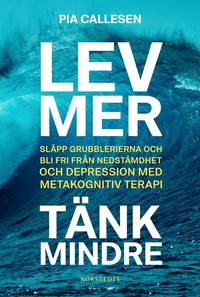 Lev mer, t�nk mindre : bli fri fr�n nedst�mdhet och depression med metakognitiv terapi